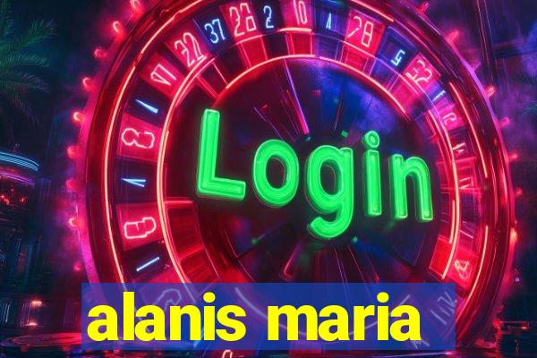 alanis maria